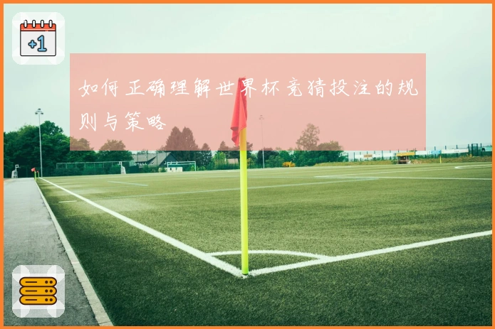 如何正确理解世界杯竞猜投注的规则与策略